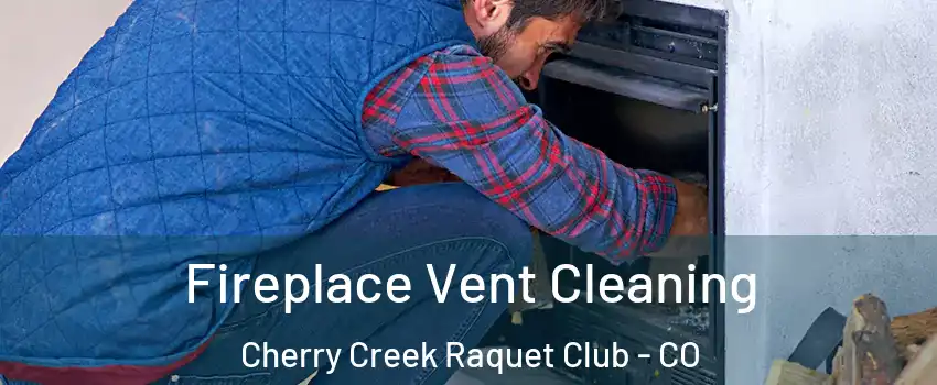 Fireplace Vent Cleaning Cherry Creek Raquet Club - CO