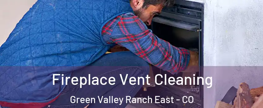 Fireplace Vent Cleaning Green Valley Ranch East - CO