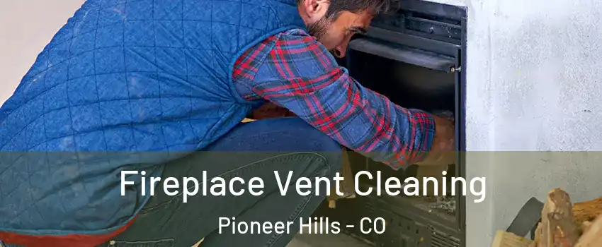 Fireplace Vent Cleaning Pioneer Hills - CO