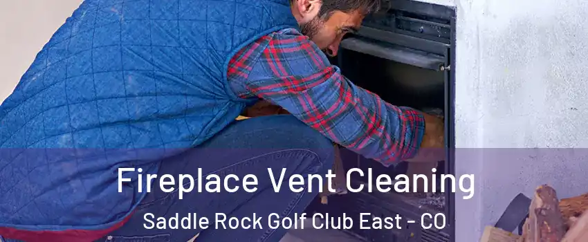 Fireplace Vent Cleaning Saddle Rock Golf Club East - CO