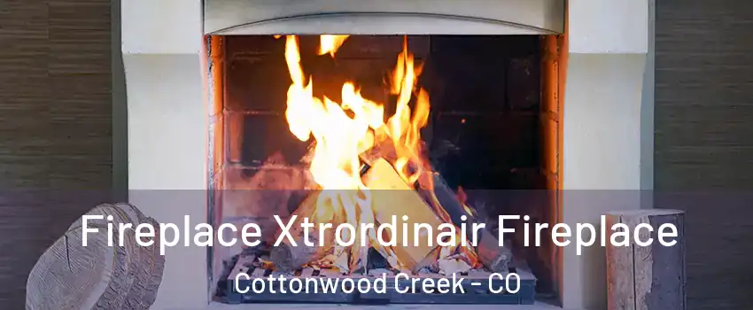 Fireplace Xtrordinair Fireplace Cottonwood Creek - CO