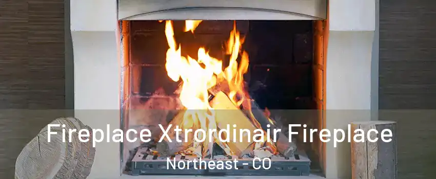 Fireplace Xtrordinair Fireplace Northeast - CO