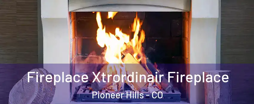 Fireplace Xtrordinair Fireplace Pioneer Hills - CO