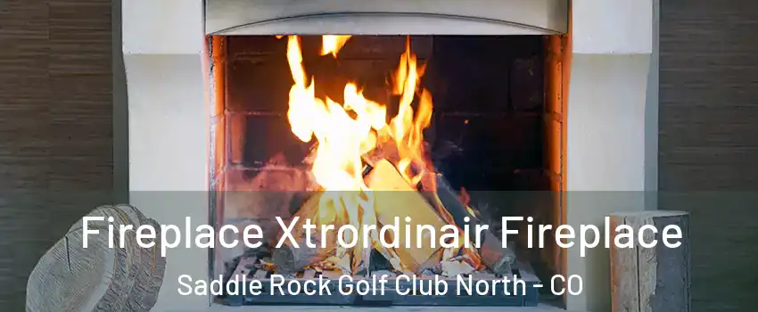 Fireplace Xtrordinair Fireplace Saddle Rock Golf Club North - CO