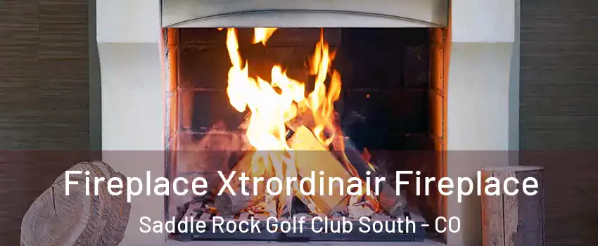 Fireplace Xtrordinair Fireplace Saddle Rock Golf Club South - CO