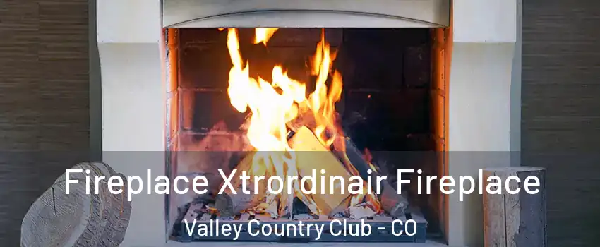 Fireplace Xtrordinair Fireplace Valley Country Club - CO