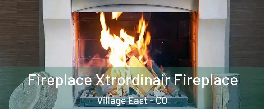 Fireplace Xtrordinair Fireplace Village East - CO