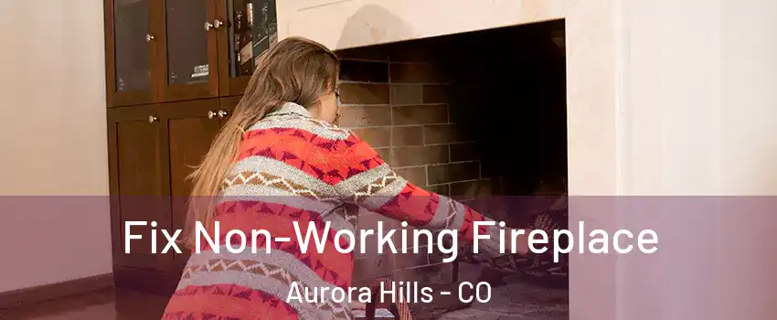 Fix Non-Working Fireplace Aurora Hills - CO