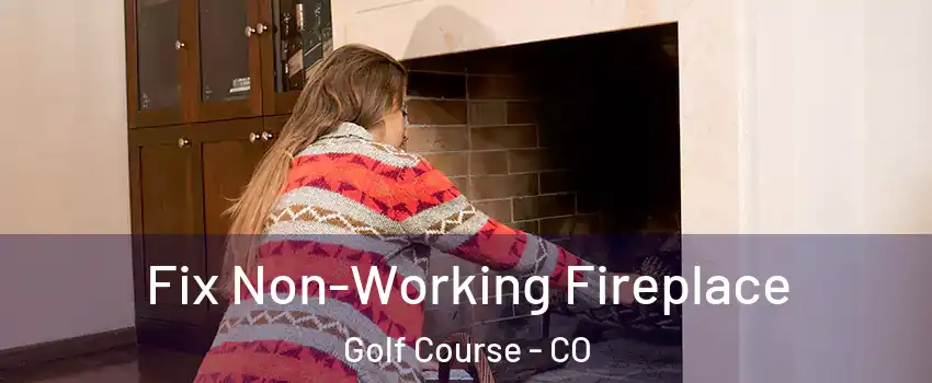 Fix Non-Working Fireplace Golf Course - CO