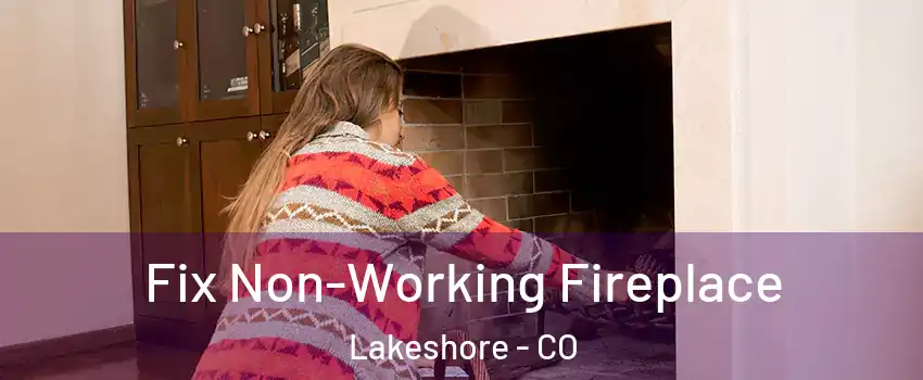 Fix Non-Working Fireplace Lakeshore - CO