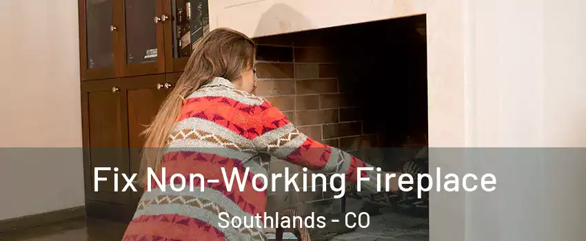 Fix Non-Working Fireplace Southlands - CO