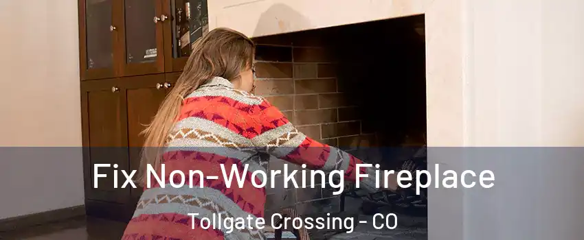 Fix Non-Working Fireplace Tollgate Crossing - CO