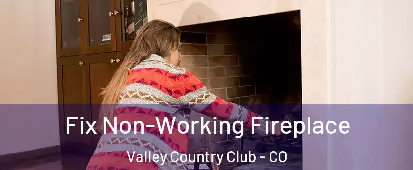 Fix Non-Working Fireplace Valley Country Club - CO