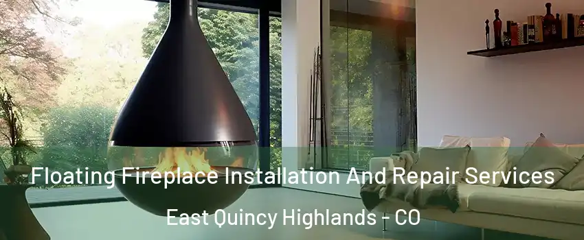 Floating Fireplace Installation And Repair Services East Quincy Highlands - CO