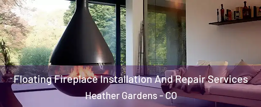 Floating Fireplace Installation And Repair Services Heather Gardens - CO