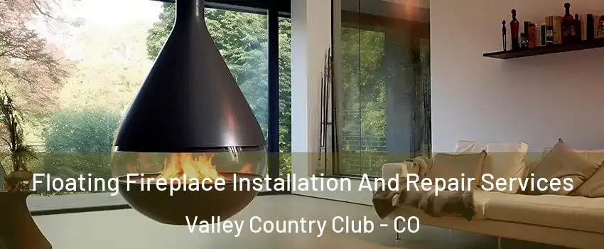 Floating Fireplace Installation And Repair Services Valley Country Club - CO