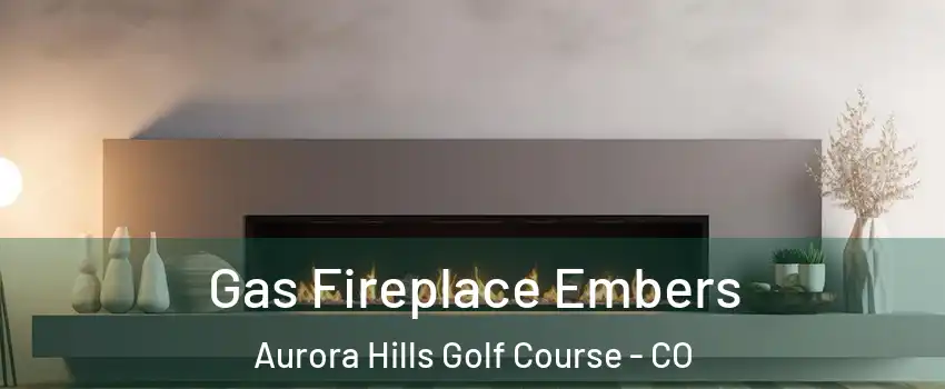 Gas Fireplace Embers Aurora Hills Golf Course - CO