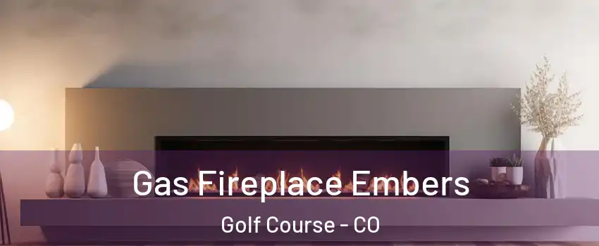 Gas Fireplace Embers Golf Course - CO