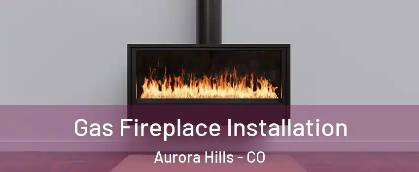 Gas Fireplace Installation Aurora Hills - CO