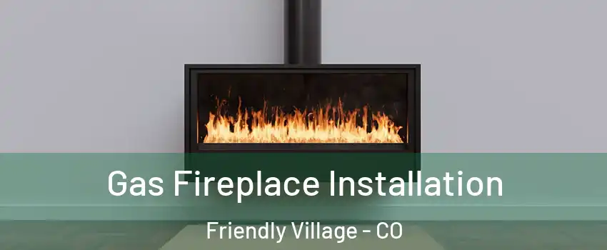 Gas Fireplace Installation Friendly Village - CO