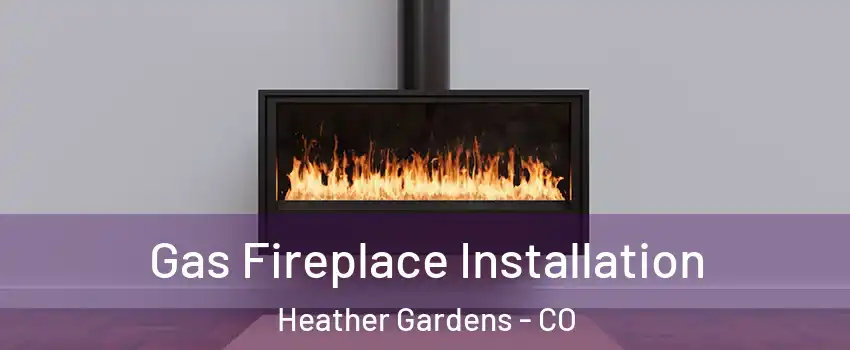 Gas Fireplace Installation Heather Gardens - CO