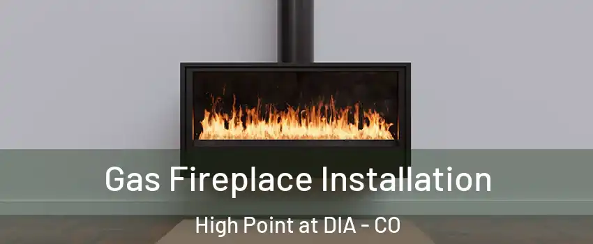 Gas Fireplace Installation High Point at DIA - CO