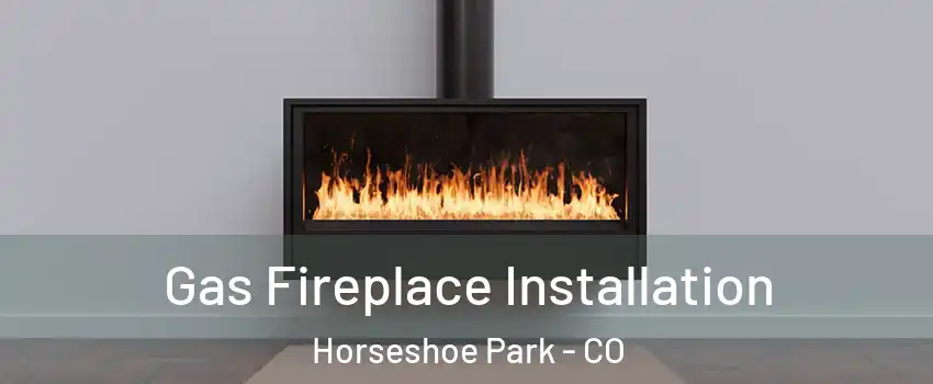 Gas Fireplace Installation Horseshoe Park - CO