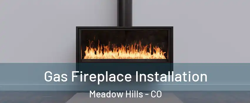 Gas Fireplace Installation Meadow Hills - CO