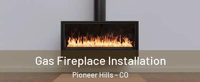 Gas Fireplace Installation Pioneer Hills - CO