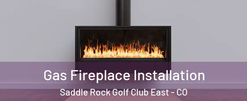 Gas Fireplace Installation Saddle Rock Golf Club East - CO