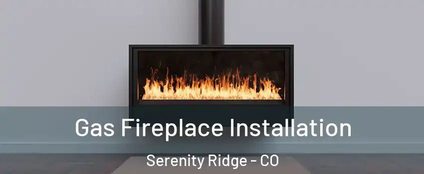 Gas Fireplace Installation Serenity Ridge - CO