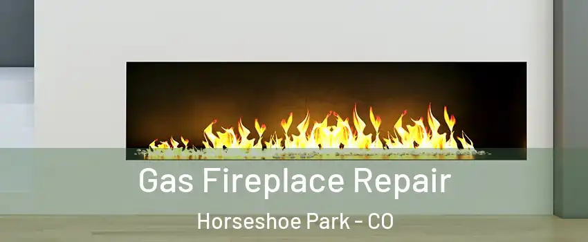 Gas Fireplace Repair Horseshoe Park - CO