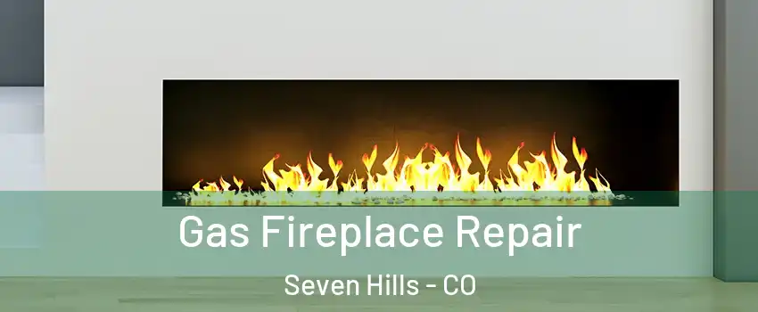 Gas Fireplace Repair Seven Hills - CO