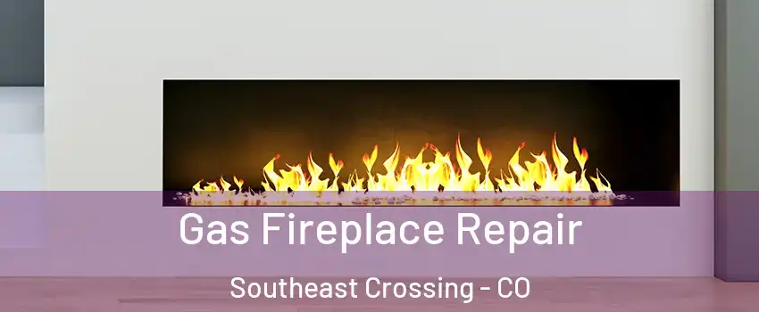 Gas Fireplace Repair Southeast Crossing - CO