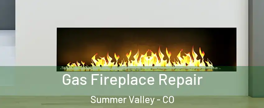 Gas Fireplace Repair Summer Valley - CO