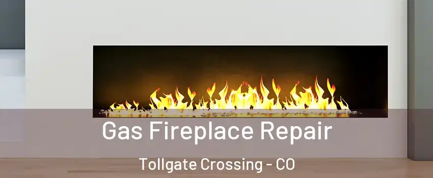 Gas Fireplace Repair Tollgate Crossing - CO