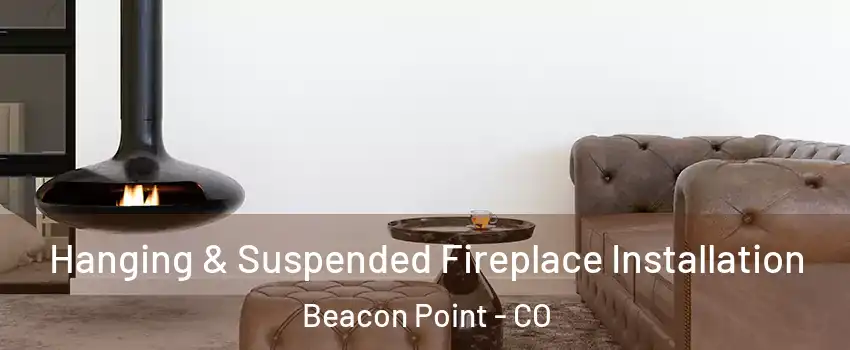 Hanging & Suspended Fireplace Installation Beacon Point - CO