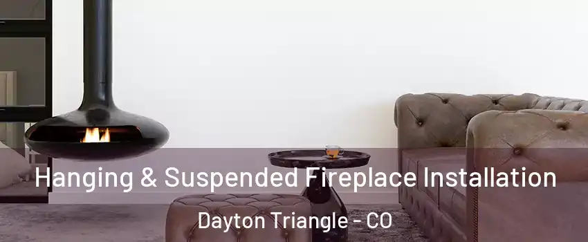 Hanging & Suspended Fireplace Installation Dayton Triangle - CO