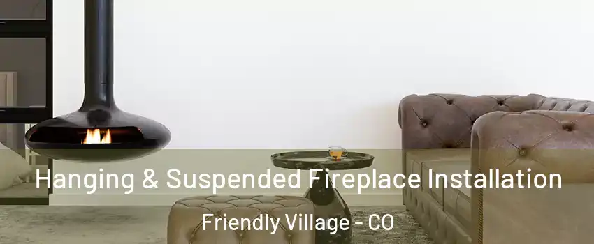 Hanging & Suspended Fireplace Installation Friendly Village - CO