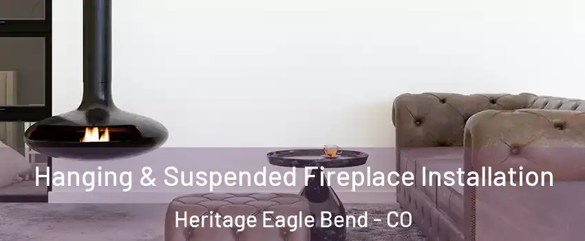 Hanging & Suspended Fireplace Installation Heritage Eagle Bend - CO