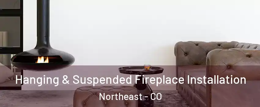 Hanging & Suspended Fireplace Installation Northeast - CO