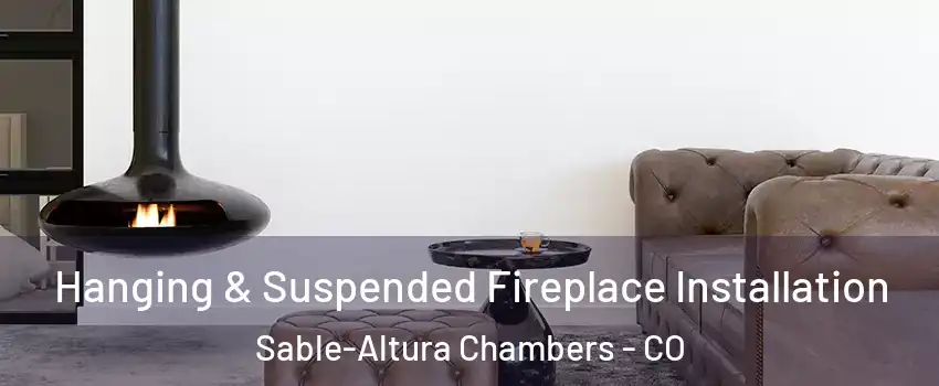 Hanging & Suspended Fireplace Installation Sable-Altura Chambers - CO