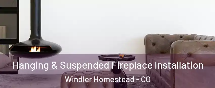 Hanging & Suspended Fireplace Installation Windler Homestead - CO