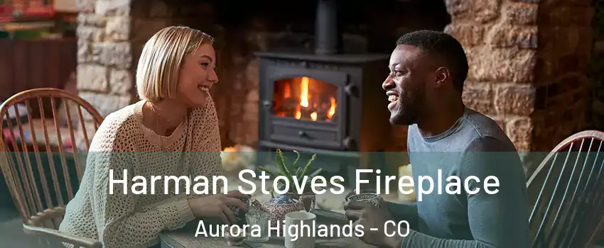 Harman Stoves Fireplace Aurora Highlands - CO