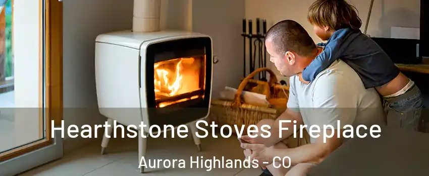 Hearthstone Stoves Fireplace Aurora Highlands - CO