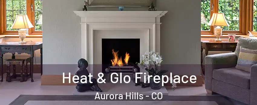 Heat & Glo Fireplace Aurora Hills - CO