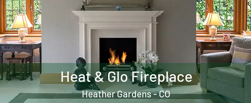 Heat & Glo Fireplace Heather Gardens - CO