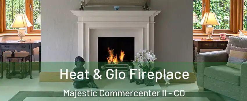 Heat & Glo Fireplace Majestic Commercenter II - CO