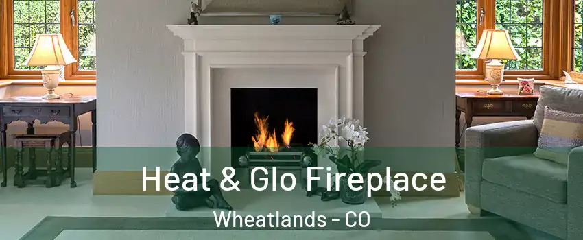 Heat & Glo Fireplace Wheatlands - CO