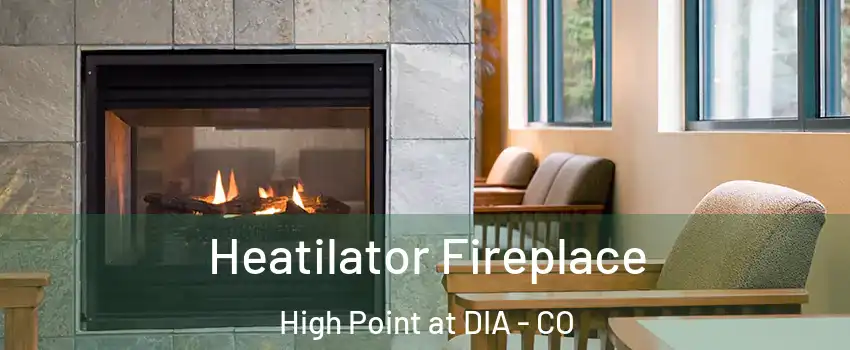 Heatilator Fireplace High Point at DIA - CO